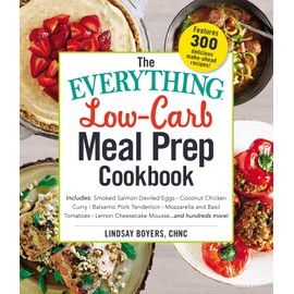 The Everything Low-Carb Meal Prep Cookbook: Includes: •Smoked Salmon Deviled Eggs •Coconut Chicken Curry •Balsamic Pork Tenderloin •Mozzarella and ... •Lemon Cheesecake Mousse …and hundreds more!