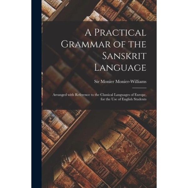 A Practical Grammar Of The Sanskrit Language: Arranged With Reference