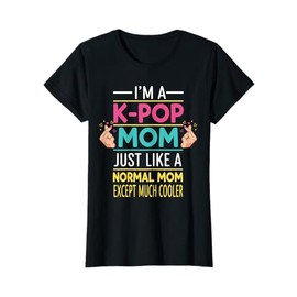 I'm a K-pop Mom Just like a Normal Mom Cool Kpop Merch Gifts T-Shirt