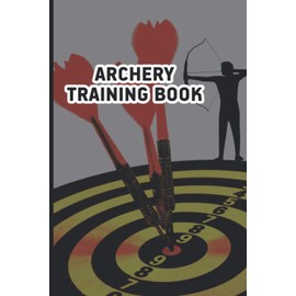 Archery Training Book: Personal Score Keeping Notebook for Target Shooting Record Notes Rounds and Distance Compact Size Archery Training Book ... For Girls Bow And Arrow Bowhunting Notebook