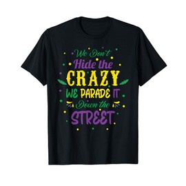 We Dont Hide The Crazy We Parade It Carnival Mardi Gras T-Shirt