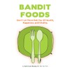 BANDIT FOODS: Don't Let Them Rob You Of Health, Happiness