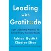 Leading with Gratitude: Eight Leadership Practices for Extraordinary Business Results