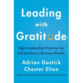 Leading with Gratitude: Eight Leadership Practices for Extraordinary Business Results