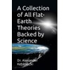 A Collection of All Flat-Earth Theories Backed by Science