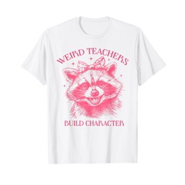Weird Teachers Build Character Raccoon Funny T-Shirt