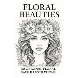 Floral Beauties: Adult Coloring Book | 50 Original Floral Face Illustrations to Color and Frame |