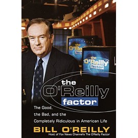 The O'Reilly Factor: The Good, the Bad, and the Completely Ridiculous in American Life