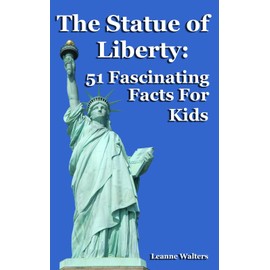 The Statue of Liberty: 51 Fascinating Facts For Kids: Volume 26