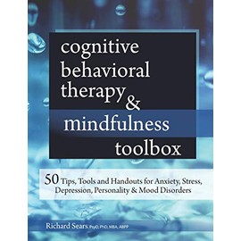 Cognitive Behavioral Therapy & Mindfulness Toolbox: 50 Tips, Tools and Handouts for Anxiety, Stress, Depression, Personality and Mood Disorders