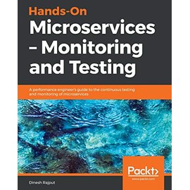 Hands-On Microservices â Monitoring and Testing: A performance engineer's guide to the continuous testing and monitoring of microservices