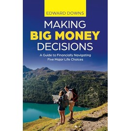 Making Big Money Decisions: A guide to financially navigating five major life choices