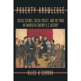 Poverty Knowledge: Social Science, Social Policy, and the Poor in Twentieth-Century U.S. History (Politics and Society in Modern America, 59)