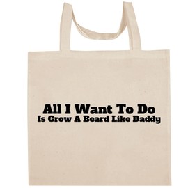 Shirt Me Up All I Want To Do Is Grow A Beard Like Daddy - Fun Aesthetic Reusable Cotton Canvas Tote Bag
