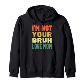 I'm Not Your Bruh, Love Mom Gifts Mother's Day Hooded Jacket, black