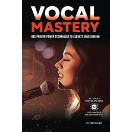 VOCAL MASTERY: Use Proven Power Techniques to Elevate Your Singing (Music Mastery Series)