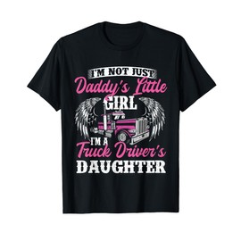 I'm Not Just Daddy's Little Girl - Truck Driver Daughter T-Shirt