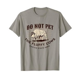 Do Not Pet the Fluffy Cows Custer State Park South Dakota T-Shirt