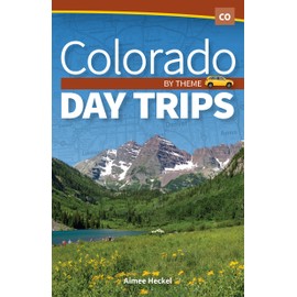 Colorado Day Trips by Theme (Day Trip Series)