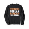 Unless You're Korean I Don't Want Your Drama K-Drama Sweatshirt