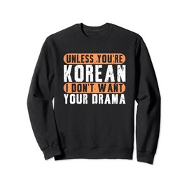 Unless You're Korean I Don't Want Your Drama K-Drama Sweatshirt