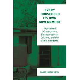 Every Household Its Own Government: Improvised Infrastructure, Entrepreneurial Citizens, and the State in Nigeria