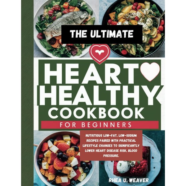 The Ultimate Heart Healthy Cookbook for Beginners: Nutritious Low-Fat, Low-Sodium