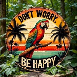 Letrero de metal redondo Don't Worry Be Happy con temática de loros tropicales, arte de pared clásico para recámara, sala de estar, regalo para amigos y familia, 8 x 8 pulgadas, grabado de aluminio