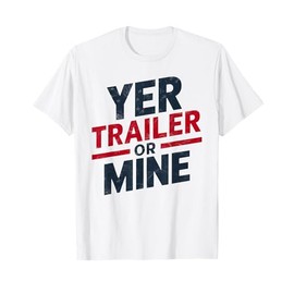 Yer Trailer Or Mine Funny USA 4th July White Trash Party T-Shirt