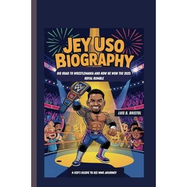 JEY USO BIOGRAPHY: HIS ROAD TO WRESTLEMANIA AND HOW HE WON THE 2025 ROYAL RUMBLE A KID'S GUIDE TO HIS WWE JOURNEY