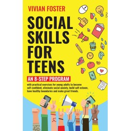 Social Skills for Teens: An 8-step Program with practical exercises for young adults to become self-confident, eliminate social anxiety, build ... healthy boundaries and make great friends.