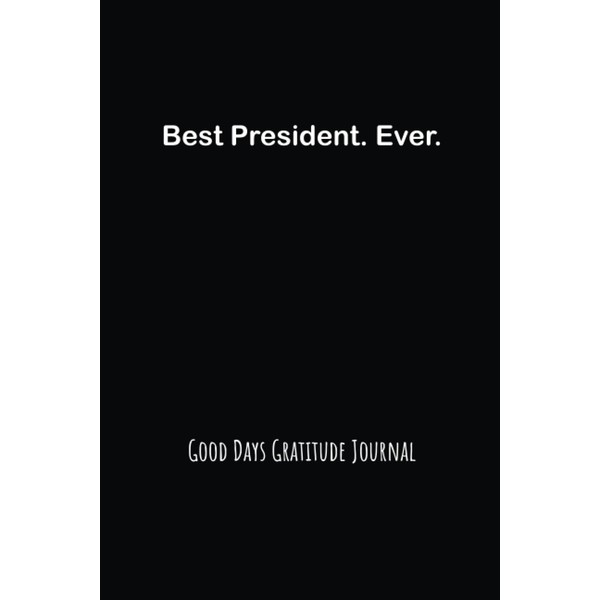 Best President. Ever: Good Days Start With Gratitude Journal:Practice Gratitude