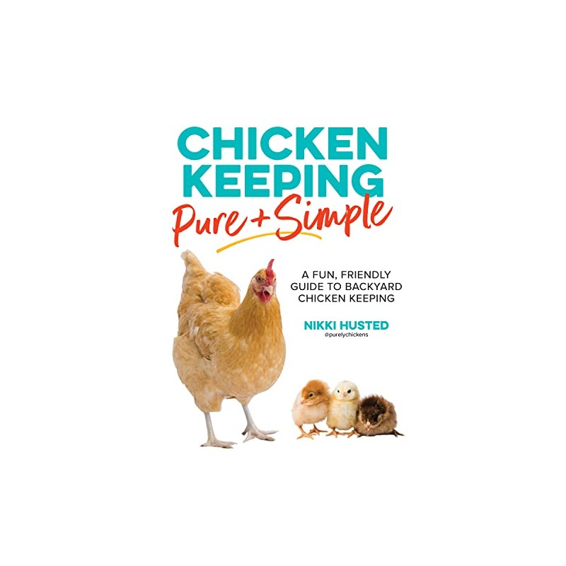 Chicken Keeping Pure and Simple: A Fun, Friendly Guide to