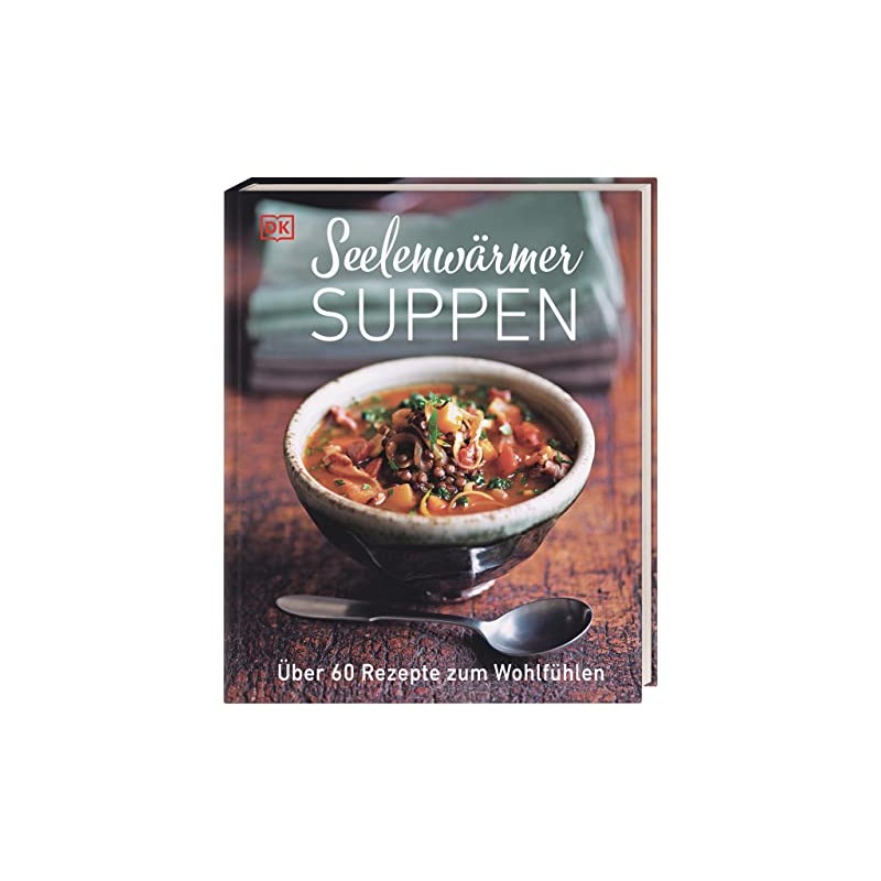 Seelenwärmersuppen: Über 60 Rezepte zum Wohlfühlen