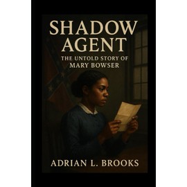Shadow Agent: The Untold Story of Mary Bowser
