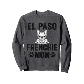 El Paso Frenchie Mom Gift Texas French Bulldog TX Dog Lover Sweatshirt