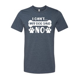 I can't... My Dog Said No Shirt, Funny Dog Shirt, Dog Owner Gift, Dog Lover Shirt, Dog mom, Dog Dad, Funny Animal Tee, Funny Pet Owners Tee