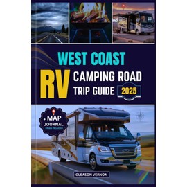 WEST COAST RV CAMPING ROAD TRIP GUIDE 2025: The Ultimate Travel Planner for California, Oregon & Washington: Exploring Scenic Routes, Campgrounds & National Parks by RV