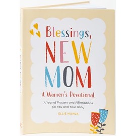 Blessings, New Mom: A Women's Devotional: A Year of Prayers and Affirmations for You and Your Baby