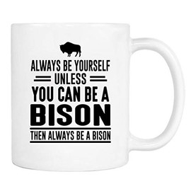 Always Be Yourself Unless You Can Be A Bison Then Always Be A Bison - Mug - Bison Mug - Bison Gift