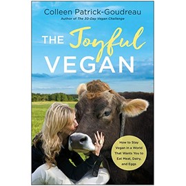 The Joyful Vegan: How to Stay Vegan in a World That Wants You to Eat Meat, Dairy, and Eggs