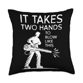 It Takes Two Hands To Blow Like This Leaf Blower Throw Pillow