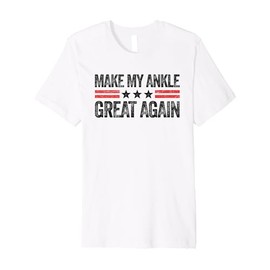 Make My Ankle Great Again Funny Ankle Surgery Recovery Premium T-Shirt