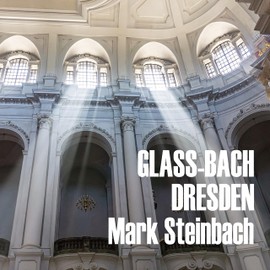 Glass & Bach in Dresden - Stücke für Orgel - Mark Steinbach an der Silbermann Orgel von St. Trinitatis