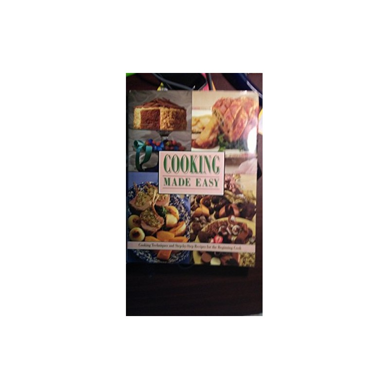 Cooking Made Easy: Cooking Techniques and Step-By-Step Recipes for the