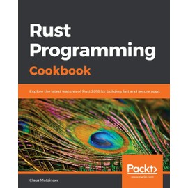 Rust Programming Cookbook: Explore the latest features of Rust 2018 for building fast and secure apps
