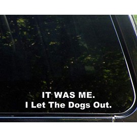 IT was ME. I Let The Dogs Out. - 8-3/4" x 2" - Vinyl Die Cut Decal/Bumper Sticker for Windows, Cars, Trucks, Laptops, Macbooks, Etc.