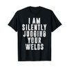 I'm Silently Judging Your Welds Welder Gift Welding Saying T-Shirt