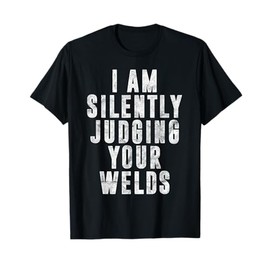I'm Silently Judging Your Welds Welder Gift Welding Saying T-Shirt