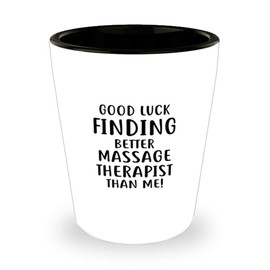 Massage Therapis Funny Shot Glass Ideas for Birthday or Christmas. Good Luck Finding Better Massage Therapis Than Me!